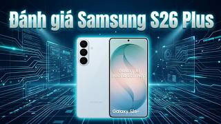 Đánh giá Samsung S26 chi tiết