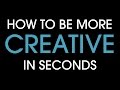 How to be more creative in seconds!