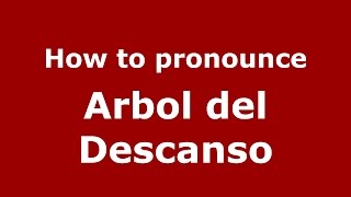 How to pronounce Arbol Del Descanso