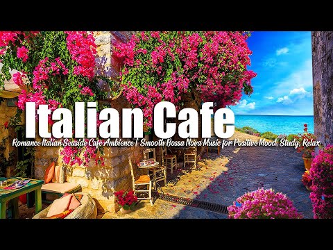Romance Italian Seaside Cafe Ambience | Smooth Bossa Nova Music for Positive Mood, Study, Relax