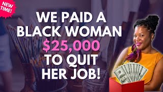 We Paid a Black Woman $25,000 to Quit Her Job! 💵