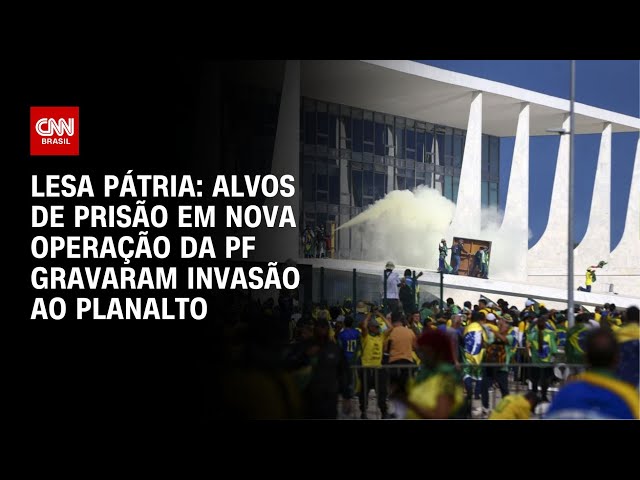 Lesa Pátria: alvos de prisão em nova operação da PF gravaram invasão ao Planalto | LIVE CNN