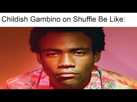 Listening to Childish Gambino on Shuffle