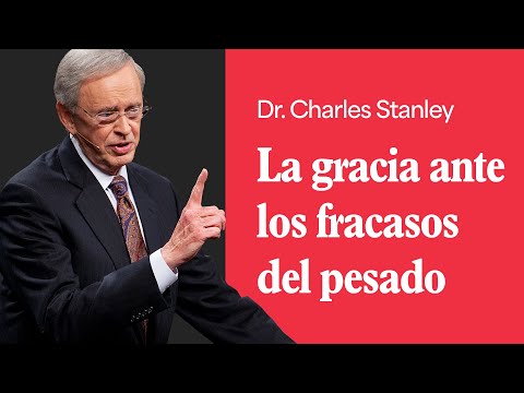 La gracia ante los fracasos del pasado – Dr. Charles Stanley