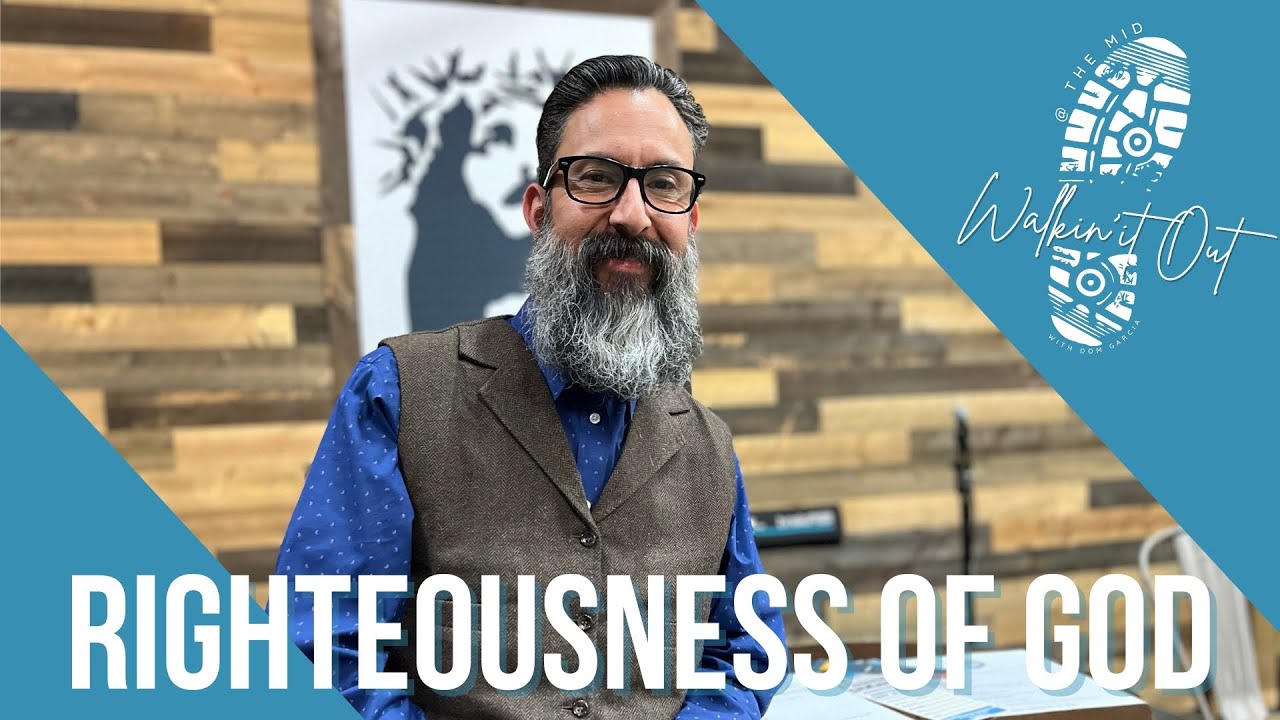 Walkin' It Out | The Righteousness of God | Part Three | Dom Garcia
