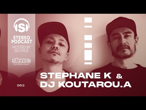 STEPHANE K & DJ KOUTAROU.A Stereo Productions Podcast 563