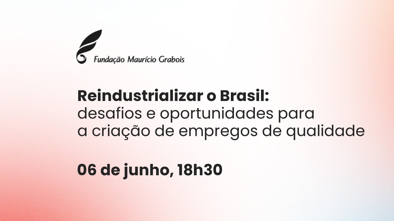 Reindustralizar o Brasil: Desafios e oportunidades para a criação de empegos de qualidade.