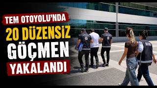 TEM Otoyolu'nda 20 Düzensiz Göçmen Yakalandı