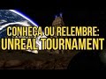 Conhe a Ou Relembre: Unreal Tournament