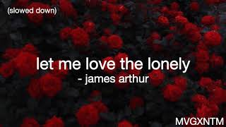 let me love the lonely - james arthur (slowed down)