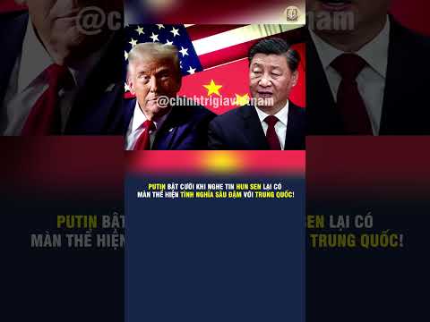 PUTIN BẬT CƯỜI KHI NGHE TIN HUN SEN LẠI CÓ MÀN THỂ HIỆN TÌNH NGHĨA SÂU ĐẬM VỚI TRUNG QUỐC!