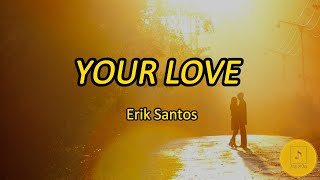 YOUR LOVE - Erik Santos [Lyrics]