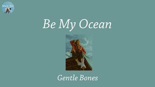 Be My Ocean - Gentle Bones (Lyric Video)