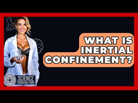 What Is Inertial Confinement? - Science Through Time
