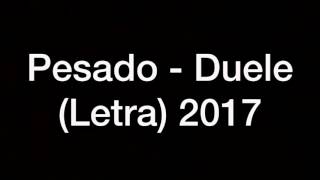 Duele (Letra) - Pesado 2017