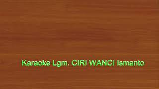Download lagu Karaoke Lgm. CIRI WANCI Ismanto Keroncong Asli mp3