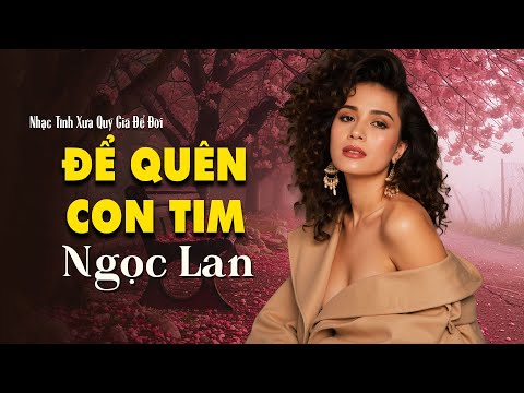 Để Quên Con Tim | NGỌC LAN - Tình Ca Xưa Được Yêu Thích Hay Mọi Thời Đại