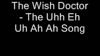 The Wish Doctor   The Uhh Eh Uh Ah Ah Song