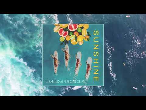 DJ Aristocrat Feat. Stan.Is.Love. - Sunshine (Premiere)