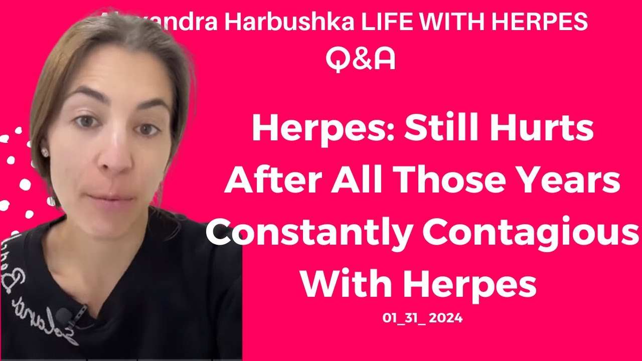 Herpes: Still Hurts After All Those Years, Constantly Contagious With Herpes - Live:1/31/2024