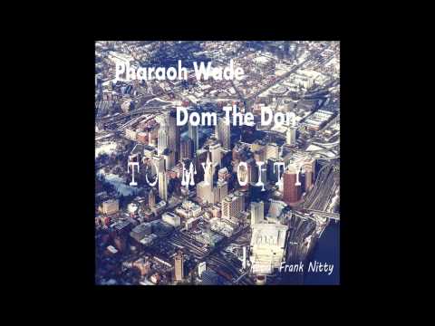 Pharaoh Wade Dom The Don- To My City