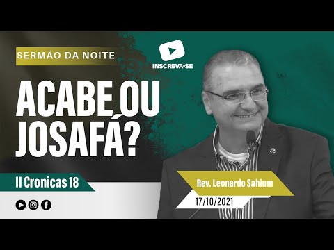 "Acabe ou Josafá?" II Cronicas 18 - Rev Leonardo Sahium - 17.10.2021 - 19h - IPG.