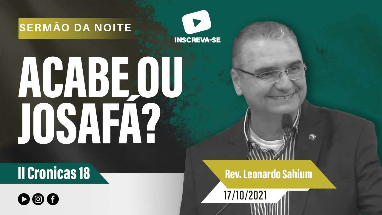 "Acabe ou Josafá?" II Cronicas 18 - Rev Leonardo Sahium - 17.10.2021 - 19h - IPG.