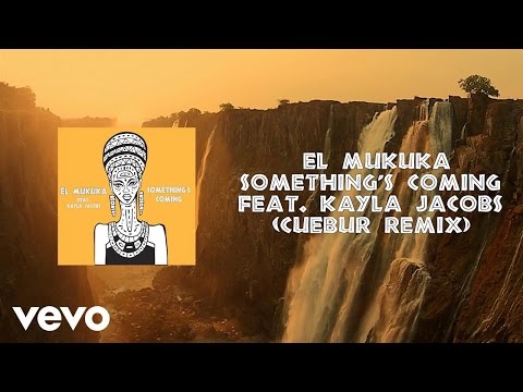El Mukuka Something's Coming Feat Kayla Jacobs El Mukuka Remix
