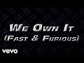 We Own It (Fast & Furious) (Lyric Video) 