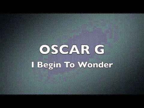 I Begin To Wonder - Oscar G
