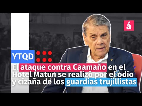 El ataque contra Caamaño en el Hotel Matun se realizó por el odio de los guardias trujillistas