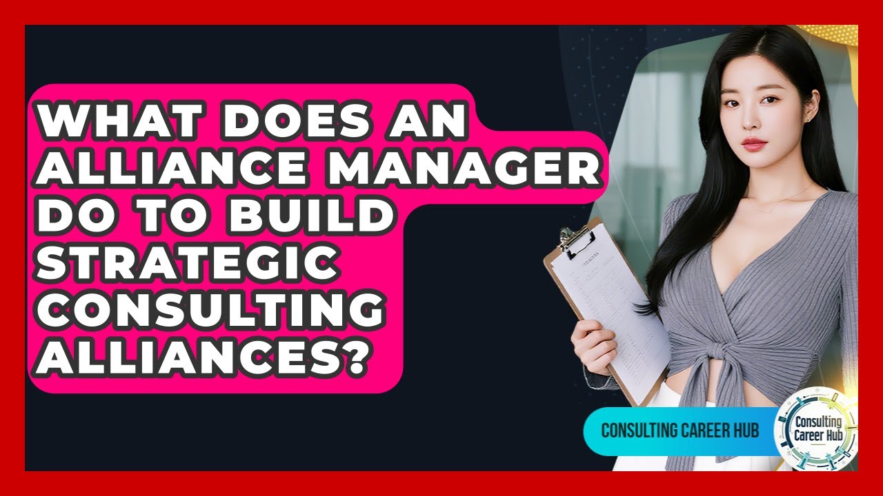 What Does An Alliance Manager Do To Build Strategic Consulting Alliances? - Consulting Career Hub