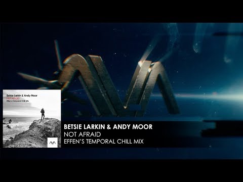 Betsie Larkin & Andy Moor - Not Afraid (Effen's Temporal Chill Mix)