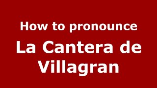 How to pronounce La Cantera De Villagran