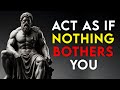 ACT IN SUCH A WAY THAT NOTHING BOTHERS YOU ANYMORE | This is very powerful | STOICIAM - Stoic Realms ACT IN SUCH A WAY THAT NOTHING BOTHERS YOU ANYMORE | This is very powerful | STOICIAM