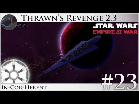 In-Cor-Herent - Thrawn's Revenge 2.3 Preview - Star Wars: Empire at War Mod [Ep 23]