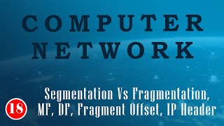 Download the video "Lec 18:--IP Header, Segmentation Vs Fragmentation, MF, DF, Fragment Offset"