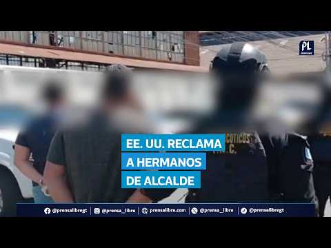 Quiénes son los hermanos del alcalde de Dolores, Petén capturados y pedidos por EE. UU.