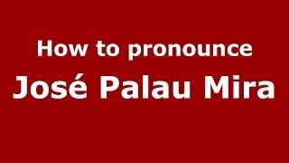 How to pronounce José Palau Mira