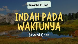 Download lagu INDAH PADA WAKTUNYA | EDWARD CHEN ( KARAOKE   LIRIK ) - LAGU ROHANI KRISTEN mp3