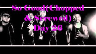 So Good-Day 26(Chopped &amp; Screwed)