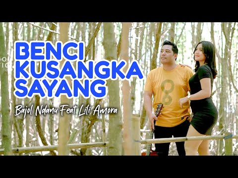 Lili Amora Ft. Bajol Ndanu - Benci Kusangka Sayang (Official Music Video)