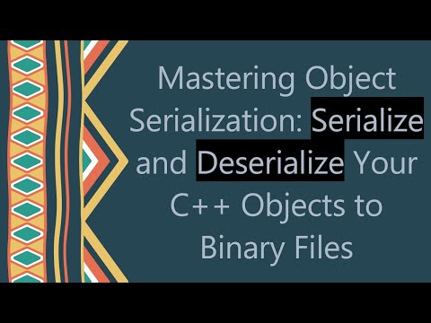 Mastering Object Serialization: Serialize and Deserialize Your C+ +  Objects to Binary Files