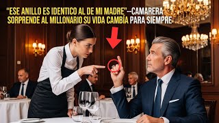 "ESE ANILLO ES IDÉNTICO AL DE MI MADRE"—CAMARERA SORPRENDE AL MILLONARIO SU VIDA CAMBIA PARA SIEMPRE