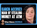 KAREN ACCUSES MAN Of STEALING Money At ATM Dhar Mann Bonus