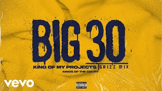 BIG30 - King Of My Projects (Grizz Mix/Audio)