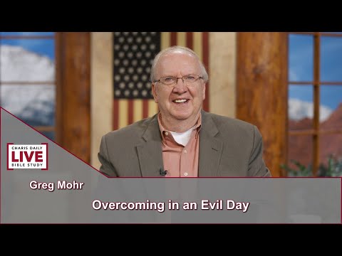 Charis Daily Live Bible Study: Overcoming in an Evil Day - Greg Mohr - September 15, 2021