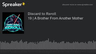 Discard to Reroll Ep 19 - A Brother From Another Mother