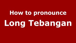 How to pronounce Long Tebangan