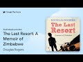 The Last Resort A Memoir Of Zimbabwe By Douglas Rogers Audiobook Preview